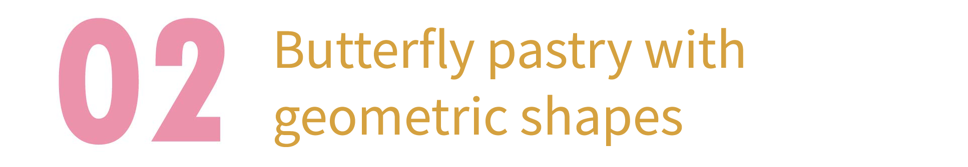 Second, butterfly pastry with  geometric shapes